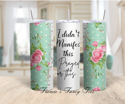 I Didn't Manifest This/ Christian Tumble/ Christian Gifts/ 20oz Tumbler/ Sublimation Tumbler/ Best Gift